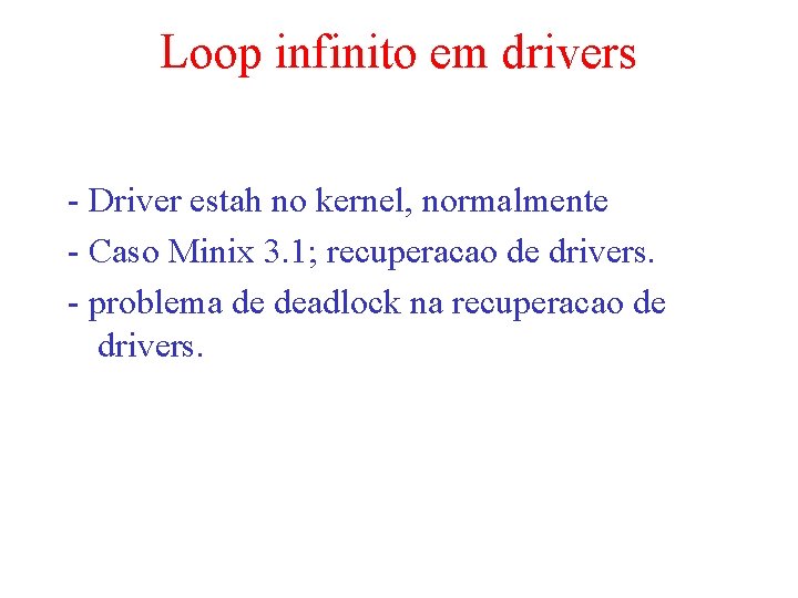 Loop infinito em drivers - Driver estah no kernel, normalmente - Caso Minix 3.