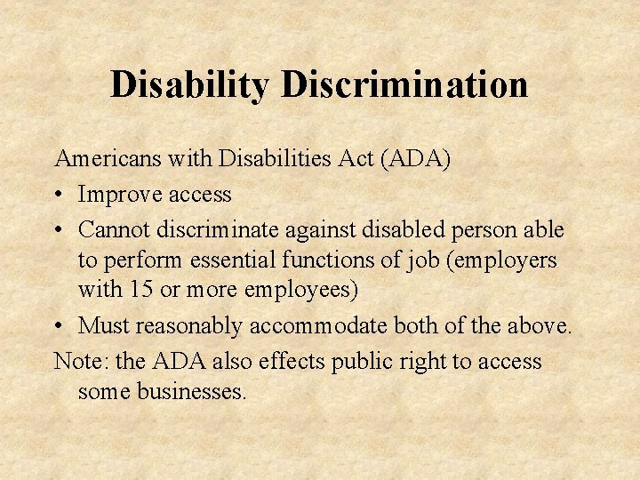 Disability Discrimination Americans with Disabilities Act (ADA) • Improve access • Cannot discriminate against