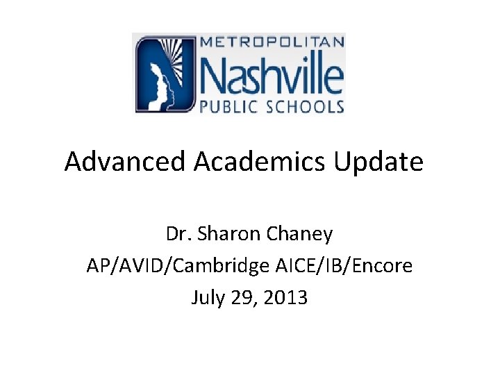 Advanced Academics Update Dr. Sharon Chaney AP/AVID/Cambridge AICE/IB/Encore July 29, 2013 