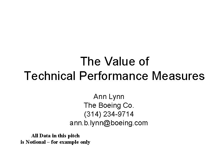The Value of Technical Performance Measures Ann Lynn The Boeing Co. (314) 234 -9714 The Value of Technical Performance Measures Ann Lynn The Boeing Co. (314) 234 -9714
