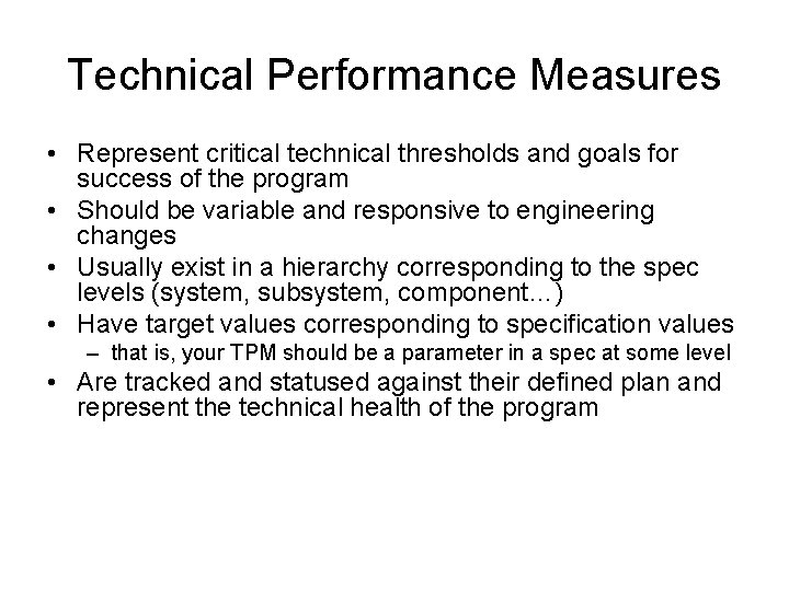 Technical Performance Measures • Represent critical technical thresholds and goals for success of the Technical Performance Measures • Represent critical technical thresholds and goals for success of the