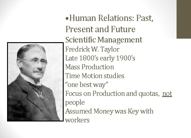  • Human Relations: Past, Present and Future Scientific Management Fredrick W. Taylor Late