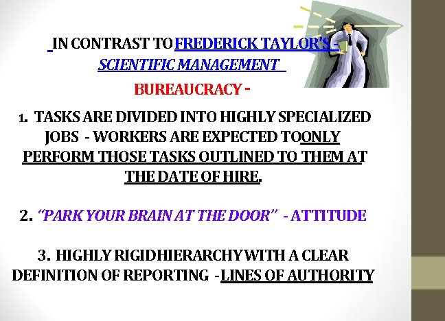  IN CONTRAST TO FREDERICK TAYLOR’S - SCIENTIFIC MANAGEMENT BUREAUCRACY - 1. TASKS ARE