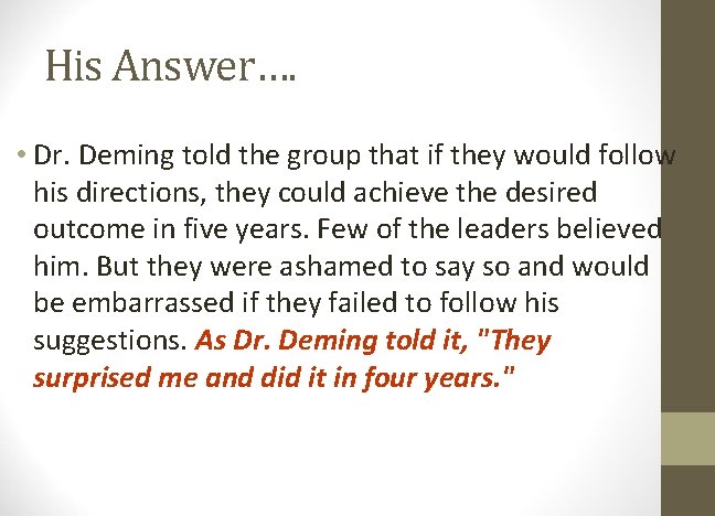 His Answer…. • Dr. Deming told the group that if they would follow his