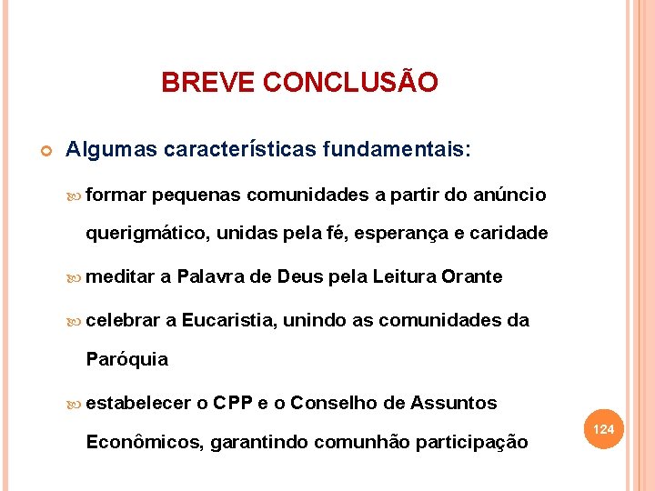 BREVE CONCLUSÃO Algumas características fundamentais: formar pequenas comunidades a partir do anúncio querigmático, unidas