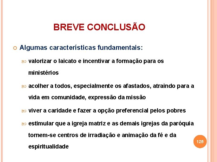 BREVE CONCLUSÃO Algumas características fundamentais: valorizar o laicato e incentivar a formação para os