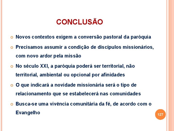 CONCLUSÃO Novos contextos exigem a conversão pastoral da paróquia Precisamos assumir a condição de