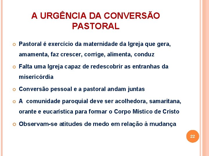 A URGÊNCIA DA CONVERSÃO PASTORAL Pastoral é exercício da maternidade da Igreja que gera,