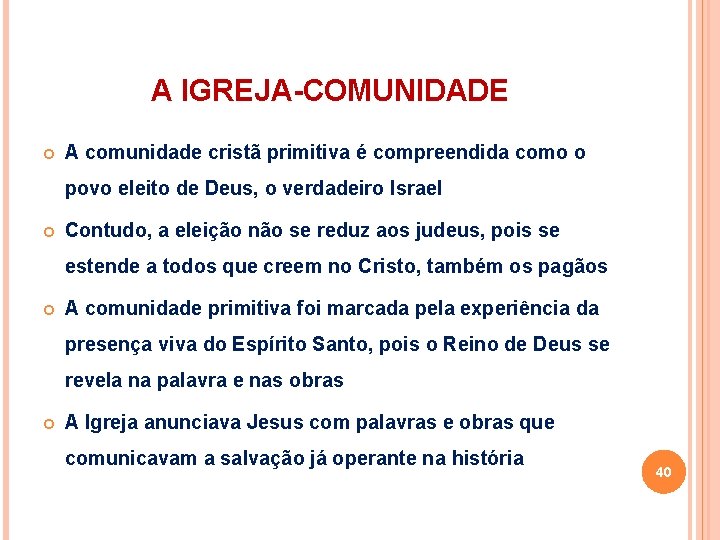 A IGREJA-COMUNIDADE A comunidade cristã primitiva é compreendida como o povo eleito de Deus,