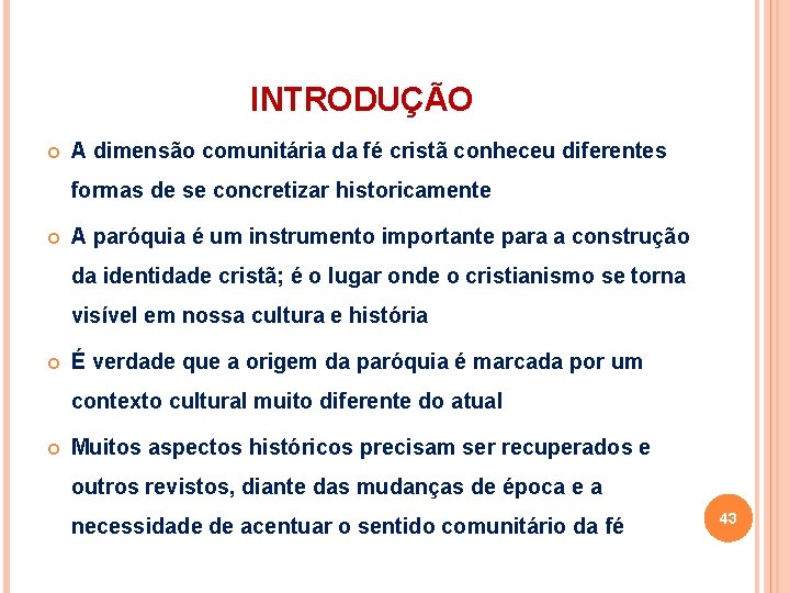 INTRODUÇÃO A dimensão comunitária da fé cristã conheceu diferentes formas de se concretizar historicamente