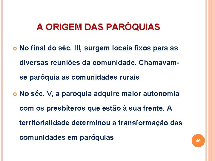 A ORIGEM DAS PARÓQUIAS No final do séc. III, surgem locais fixos para as