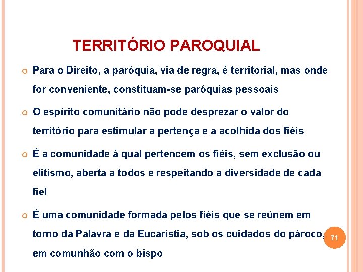 TERRITÓRIO PAROQUIAL Para o Direito, a paróquia, via de regra, é territorial, mas onde