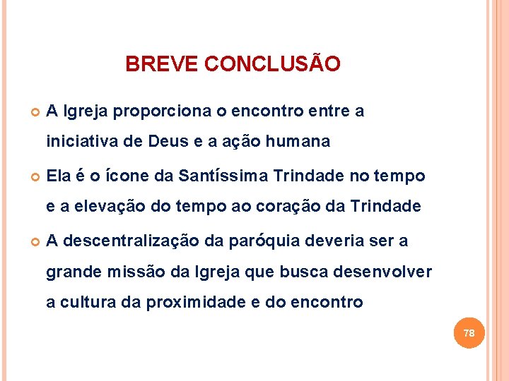 BREVE CONCLUSÃO A Igreja proporciona o encontro entre a iniciativa de Deus e a