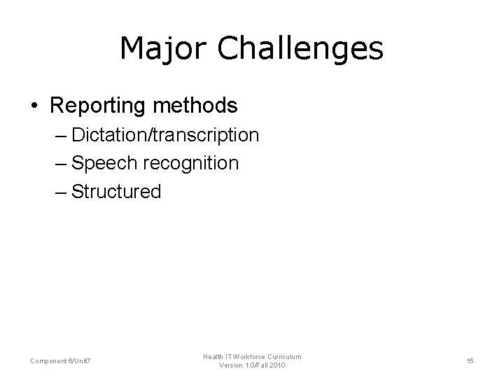 Major Challenges • Reporting methods – Dictation/transcription – Speech recognition – Structured Component 6/Unit Major Challenges • Reporting methods – Dictation/transcription – Speech recognition – Structured Component 6/Unit