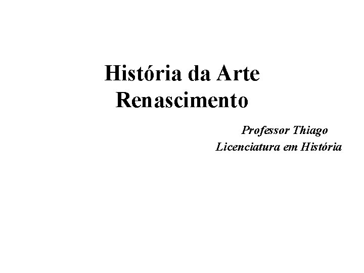 História da Arte Renascimento Professor Thiago Licenciatura em História 