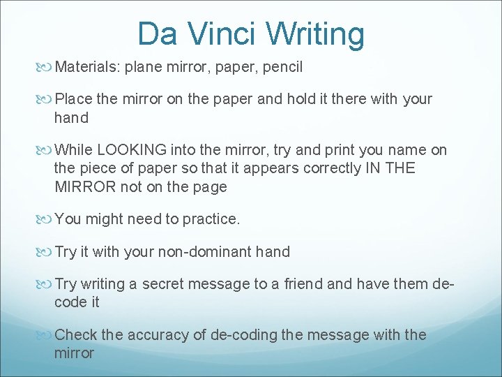Da Vinci Writing Materials: plane mirror, paper, pencil Place the mirror on the paper