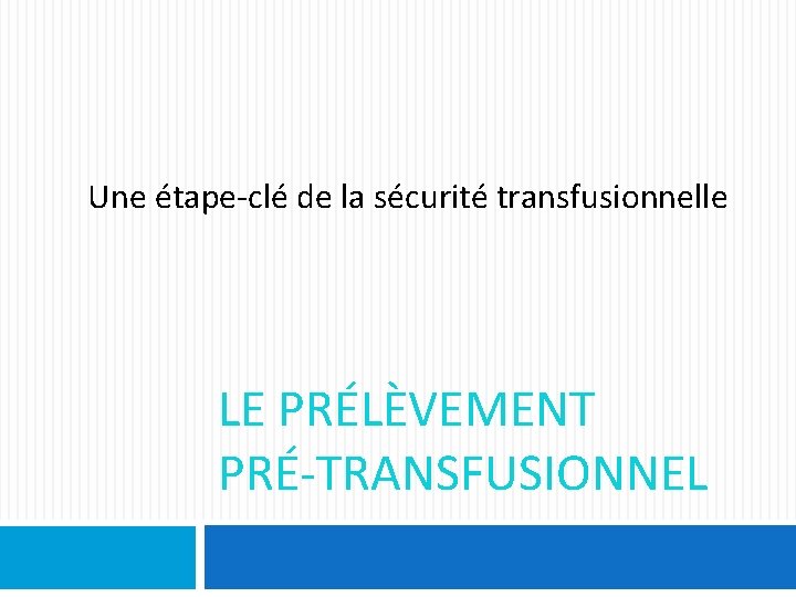 Une étape-clé de la sécurité transfusionnelle LE PRÉLÈVEMENT PRÉ-TRANSFUSIONNEL 