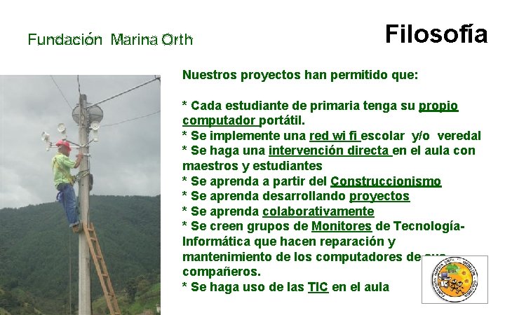 Fundación Marina Orth Filosofía Nuestros proyectos han permitido que: * Cada estudiante de primaria Fundación Marina Orth Filosofía Nuestros proyectos han permitido que: * Cada estudiante de primaria