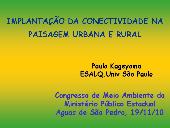 IMPLANTAÇÃO DA CONECTIVIDADE NA PAISAGEM URBANA E RURAL Paulo Kageyama ESALQ. Univ São Paulo