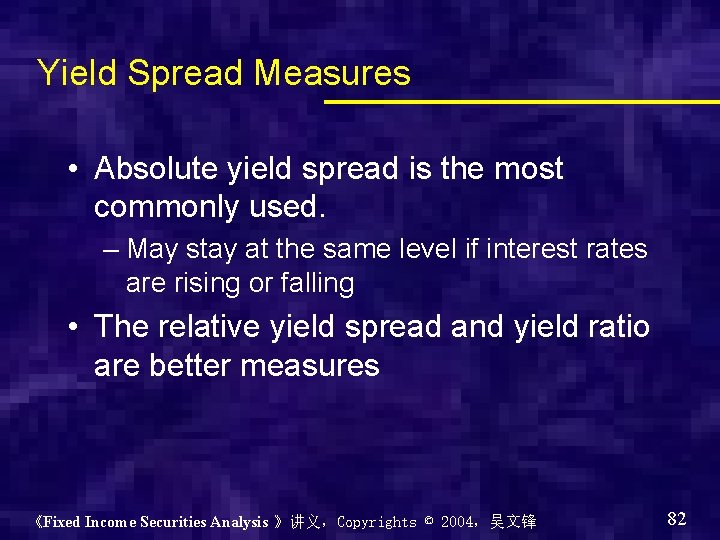 Yield Spread Measures • Absolute yield spread is the most commonly used. – May