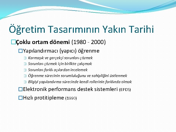 Öğretim Tasarımının Yakın Tarihi �Çoklu ortam dönemi (1980 - 2000) �Yapılandırmacı (yapıcı) öğrenme � Öğretim Tasarımının Yakın Tarihi �Çoklu ortam dönemi (1980 - 2000) �Yapılandırmacı (yapıcı) öğrenme �