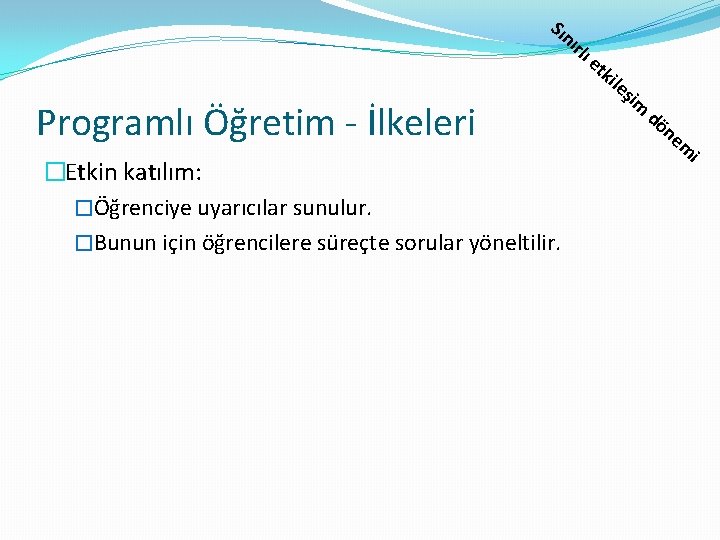 Sın ırl ı Programlı Öğretim - İlkeleri �Etkin katılım: �Öğrenciye uyarıcılar sunulur. �Bunun için Sın ırl ı Programlı Öğretim - İlkeleri �Etkin katılım: �Öğrenciye uyarıcılar sunulur. �Bunun için