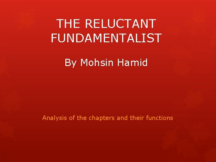 THE RELUCTANT FUNDAMENTALIST By Mohsin Hamid Analysis of the chapters and their functions 