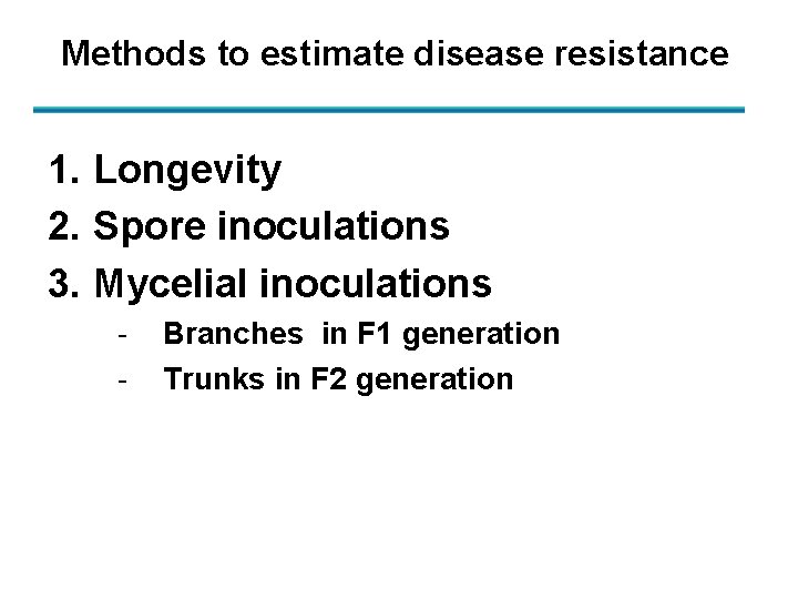 Methods to estimate disease resistance 1. Longevity 2. Spore inoculations 3. Mycelial inoculations -
