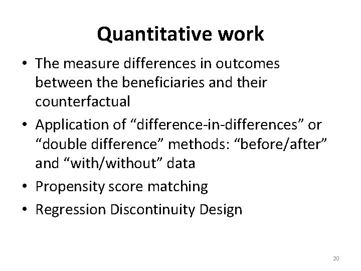Quantitative work • The measure differences in outcomes between the beneficiaries and their counterfactual