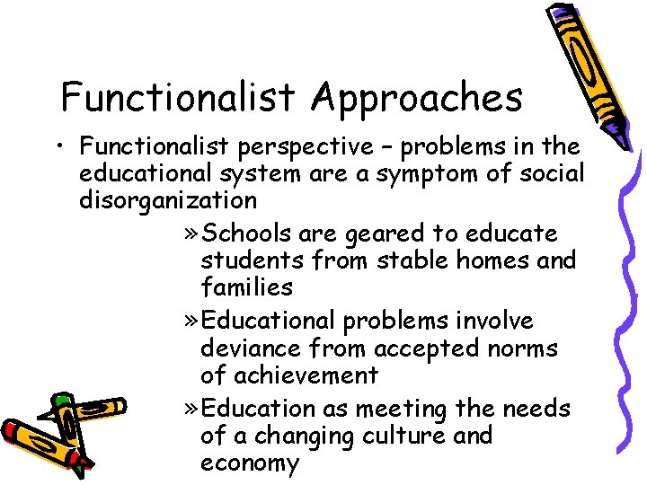 Functionalist Approaches • Functionalist perspective – problems in the educational system are a symptom Functionalist Approaches • Functionalist perspective – problems in the educational system are a symptom