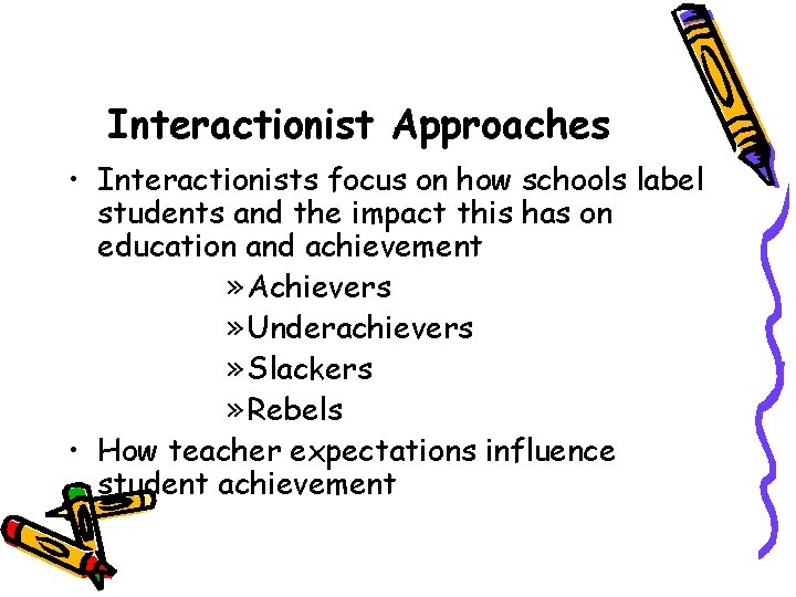 Interactionist Approaches • Interactionists focus on how schools label students and the impact this Interactionist Approaches • Interactionists focus on how schools label students and the impact this