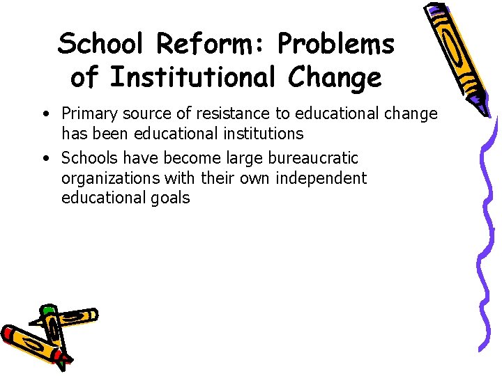School Reform: Problems of Institutional Change • Primary source of resistance to educational change School Reform: Problems of Institutional Change • Primary source of resistance to educational change