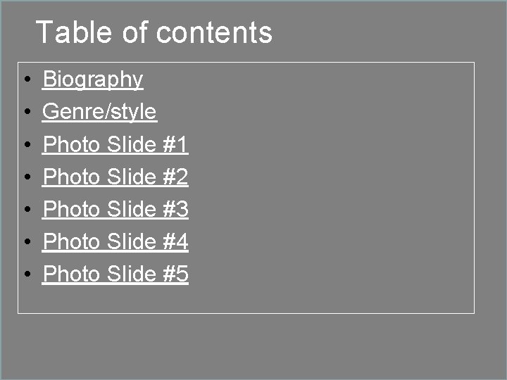 Table of contents • • Biography Genre/style Photo Slide #1 Photo Slide #2 Photo