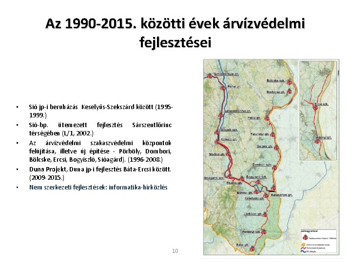 Az 1990 -2015. közötti évek árvízvédelmi fejlesztései • • • Sió jp-i beruházás Keselyűs-Szekszárd