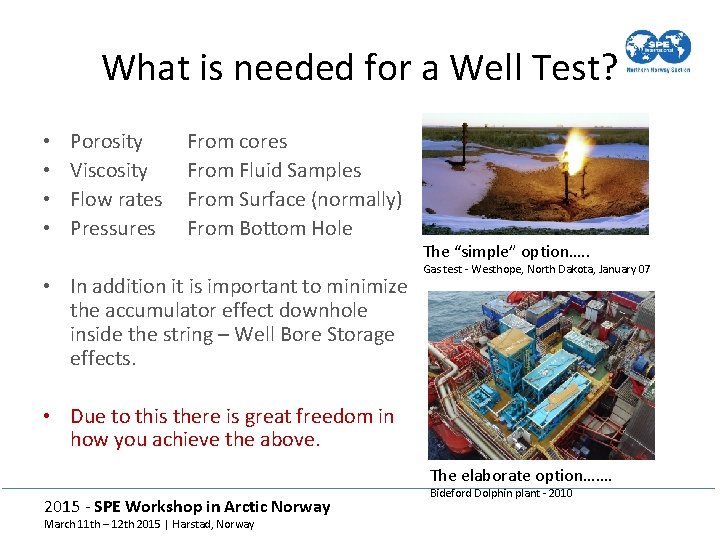 What is needed for a Well Test? • • Porosity Viscosity Flow rates Pressures