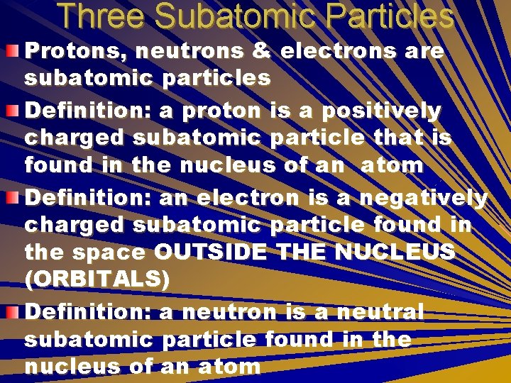 Three Subatomic Particles Protons, neutrons & electrons are subatomic particles Definition: a proton is