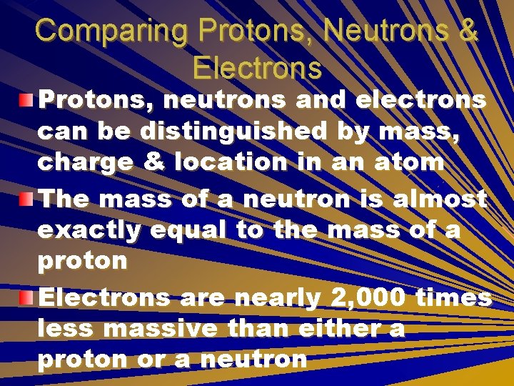 Comparing Protons, Neutrons & Electrons Protons, neutrons and electrons can be distinguished by mass,