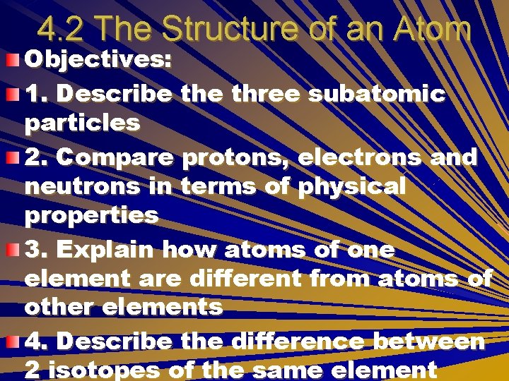 4. 2 The Structure of an Atom Objectives: 1. Describe three subatomic particles 2.