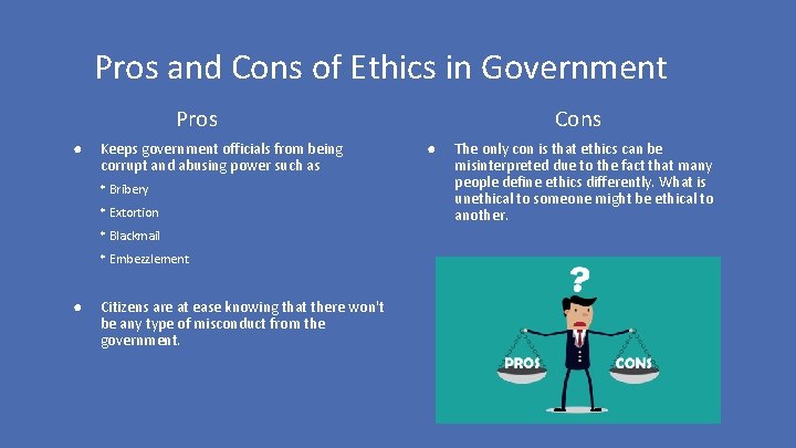 Pros and Cons of Ethics in Government Cons Pros ● Keeps government officials from