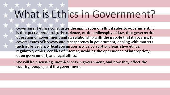What is Ethics in Government? • Government ethics constitutes the application of ethical rules