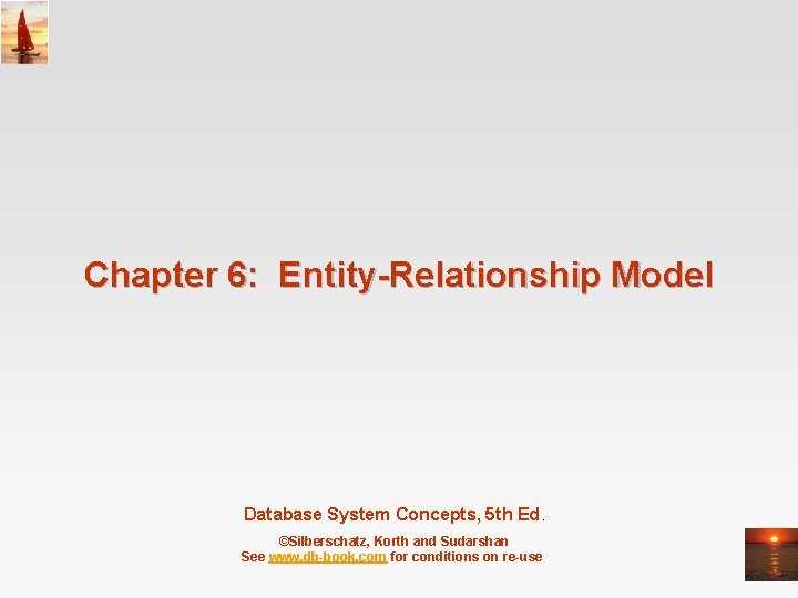 Chapter 6: Entity-Relationship Model Database System Concepts, 5 th Ed. ©Silberschatz, Korth and Sudarshan