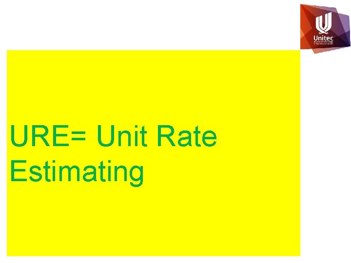 URE= Unit Rate Estimating 