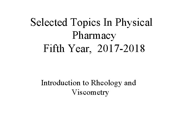 Selected Topics In Physical Pharmacy Fifth Year, 2017 -2018 Introduction to Rheology and Viscometry