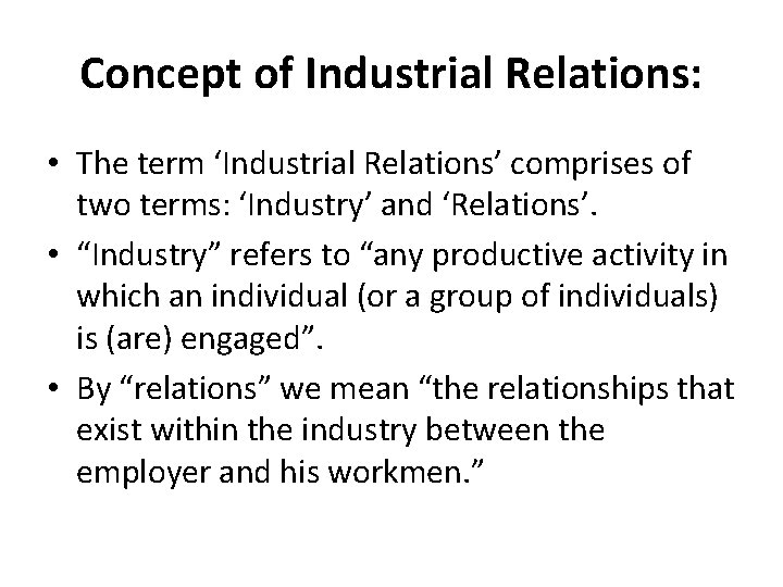 Concept of Industrial Relations: • The term ‘Industrial Relations’ comprises of two terms: ‘Industry’