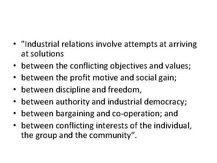  • "Industrial relations involve attempts at arriving at solutions • between the conflicting