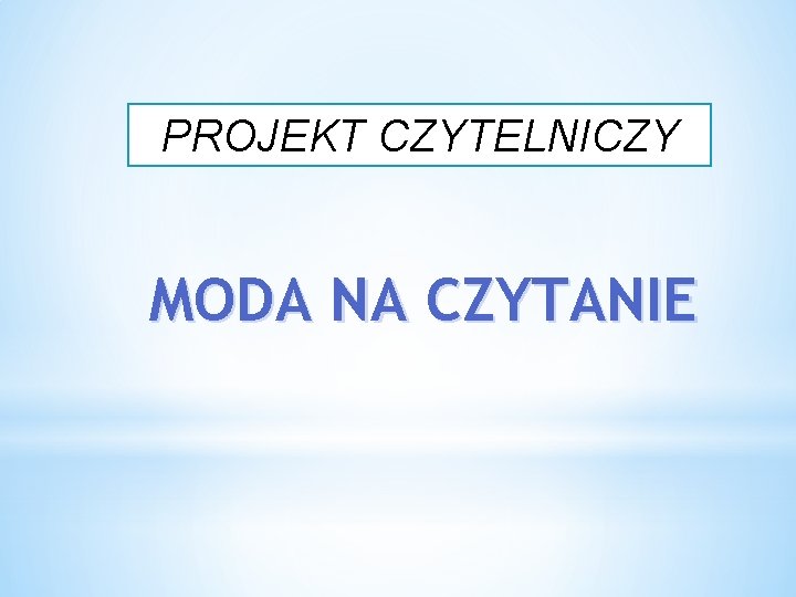 PROJEKT CZYTELNICZY MODA NA CZYTANIE 