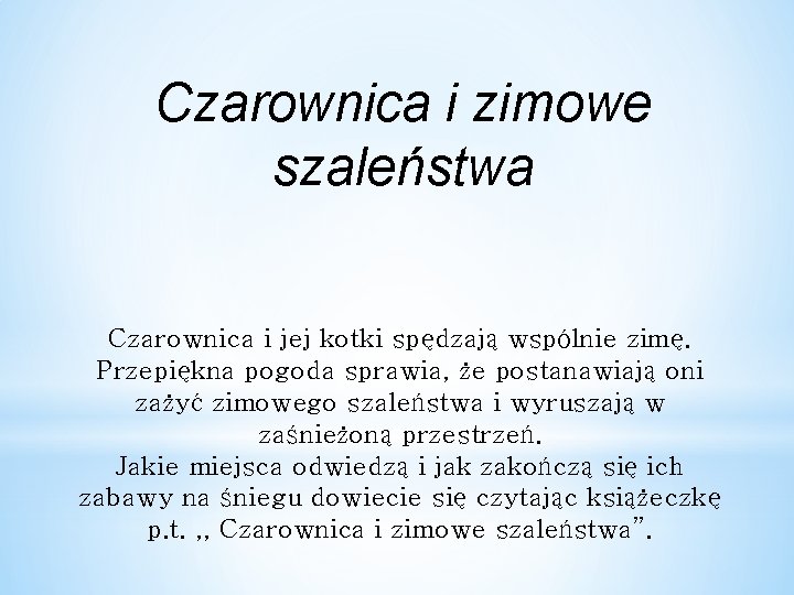 Czarownica i zimowe szaleństwa Czarownica i jej kotki spędzają wspólnie zimę. Przepiękna pogoda sprawia,