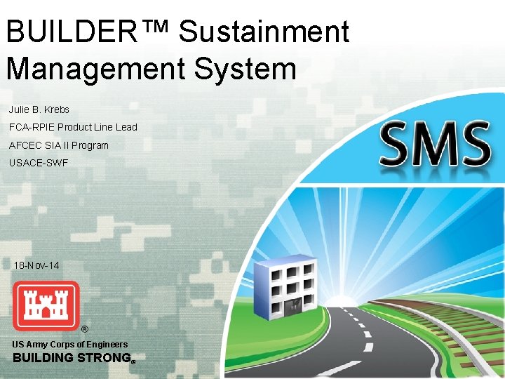 BUILDER™ Sustainment Management System Julie B. Krebs FCA-RPIE Product Line Lead AFCEC SIA II