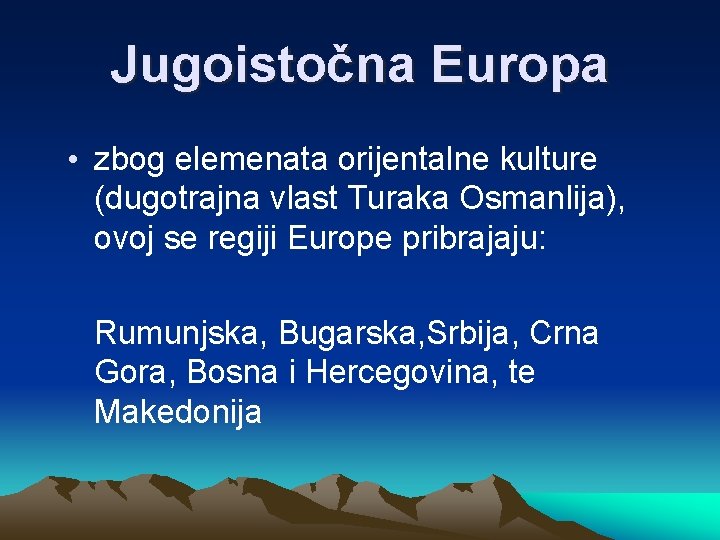 Jugoistočna Europa • zbog elemenata orijentalne kulture (dugotrajna vlast Turaka Osmanlija), ovoj se regiji