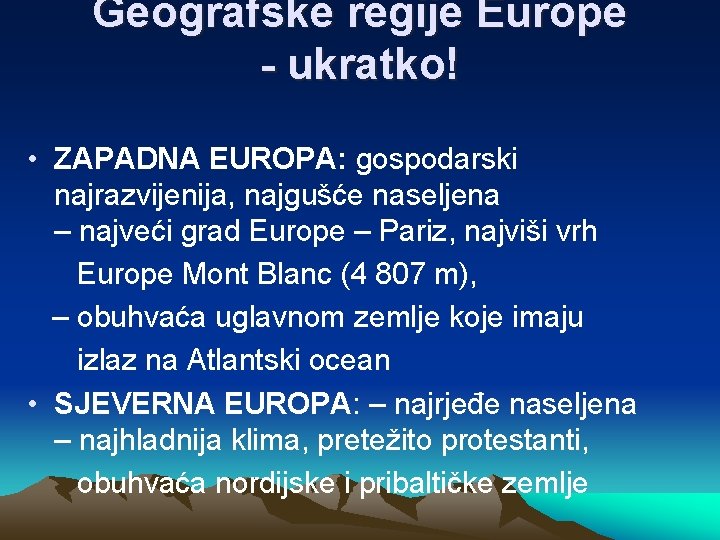Geografske regije Europe - ukratko! • ZAPADNA EUROPA: gospodarski najrazvijenija, najgušće naseljena – najveći